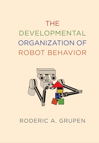 The Developmental Organization of Robot Behavior (Intelligent Robotics and Autonomous Agents series)