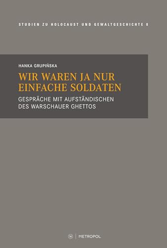 Wir waren ja nur einfache Soldaten: Gespräche mit Aufständischen des Warschauer Ghettos (Touro College Berlin: Studien zu Holocaust und Gewaltgeschichte) von Metropol-Verlag