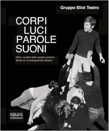 Corpi, luci, parole, suoni. Oltre i confini dello spazio scenico. Storia di un'avanguardia italiana Corpi, luci, parole, suoni. Oltre i confini dello spazio scenico. Storia di un'avanguardia italiana von Biblion