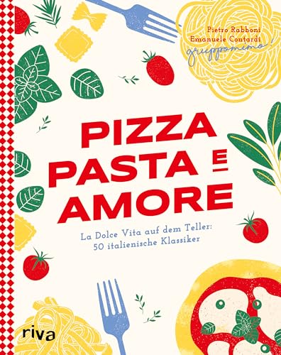 Pizza, Pasta e Amore: La Dolce Vita auf dem Teller: 50 italienische Klassiker | Eine kulinarische Reise durch Italien mit Rezepten für Carbonara, Focaccia, Risotto und Co. Authentisch und modern von RIVA