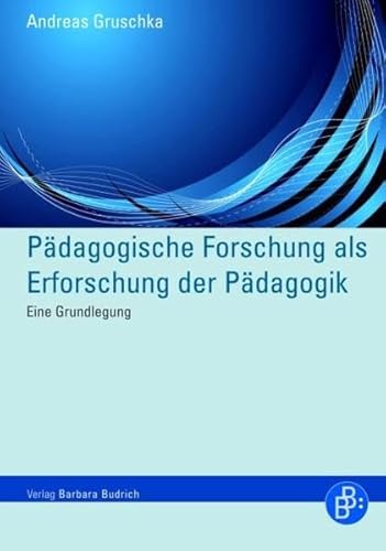 Pädagogische Forschung als Erforschung der Pädagogik: Eine Grundlegung von Budrich