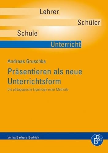 Präsentieren als neue Unterrichtsform: Die pädagogische Eigenlogik einer Methode (Pädagogische Fallanthologie) von Budrich