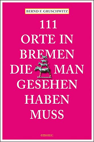 111 Orte in Bremen, die man gesehen haben muss: Reiseführer von Emons Verlag
