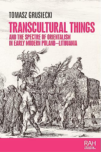 Transcultural Things and the Spectre of Orientalism in Early Modern Poland-Lithuania (Rethinking Art's Histories) von Manchester University Press