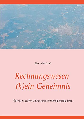 Rechnungswesen (k)ein Geheimnis: Über den sicheren Umgang mit dem Schulkontenrahmen