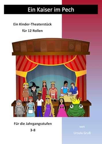 Ein Kaiser im Pech: Ein Kinder-Theaterstück für 12 Rollen (Theaterstücke für Kinder)