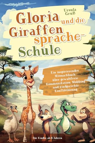 Gloria und die Giraffensprache-Schule: Ein inspirierendes Mitmachbuch über gewaltfreie Kommunikation, Mobbing und kindgerechte Konfliktlösung für Kinder ab 6 Jahren von Expat Verlag
