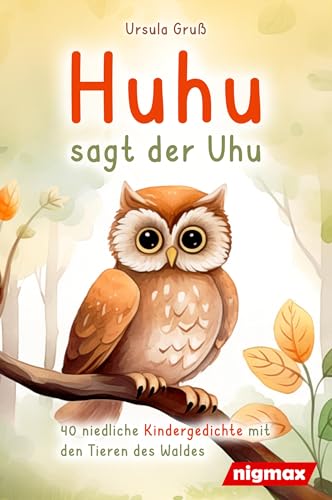 Huhu sagt der Uhu: Ein bezauberndes Kinderbuch mit 40 niedlichen Gedichten über die Tiere des Waldes - Für Kinder von 4 bis 8 Jahren - Als Vorlesebuch oder für Erstleser geeignet von nigmax