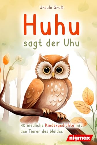 Huhu sagt der Uhu: Ein bezauberndes Kinderbuch mit 40 niedlichen Gedichten über die Tiere des Waldes - Für Kinder von 4 bis 8 Jahren - Als Vorlesebuch oder für Erstleser geeignet von nigmax