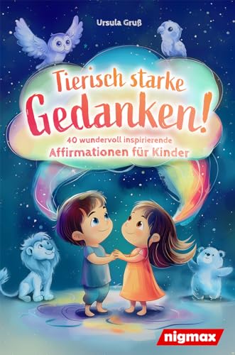 Tierisch starke Gedanken! - 40 wundervoll inspirierende Affirmationen für Kinder: Mit positiven Gedanken das Selbstbewusstsein stärken - Für Kinder von 4 bis 10 Jahren von nigmax