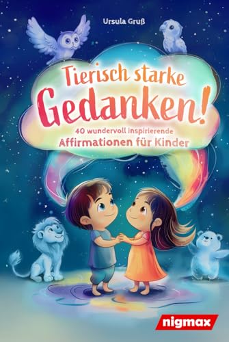 Tierisch starke Gedanken! - 40 wundervoll inspirierende Affirmationen für Kinder: Mit positiven Gedanken das Selbstbewusstsein stärken - Für Kinder von 4 bis 10 Jahren von nigmax