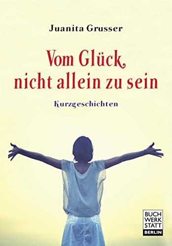 Vom Glück, nicht allein zu sein: Kurzgeschichten