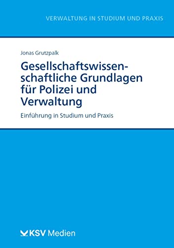 Gesellschaftswissenschaftliche Grundlagen für Polizei und Verwaltung: Einführung in Studium und Praxis (Reihe Verwaltung in Studium und Praxis)