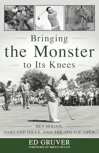 Bringing the Monster to Its Knees: Ben Hogan, Oakland Hills, and the 1951 U.S. Open