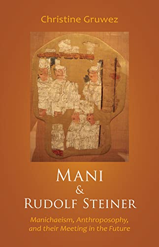 Mani and Rudolf Steiner: Manichaeism, Anthroposophy, and Their Meeting in the Future von Steiner Books