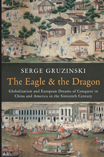 The Eagle and the Dragon: Globalization and European Dreams of Conquest in China and America in the Sixteenth Century