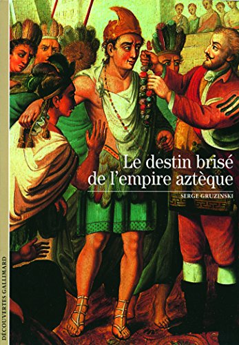 Decouverte Gallimard: Le destin brise de l'empire azteque