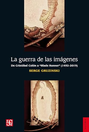 La guerra de las imágenes. De Cristóbal Colón a Blade Runner (1492-2019): De Cristobal Colon a "Blade Runner" (1492-2019) (Historia (Fondo de Cultura Economica de Argentina))