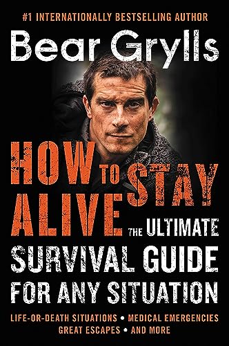 How to Stay Alive: The Ultimate Survival Guide for Any Situation How to Stay Alive: The Ultimate Survival Guide for Any Situation