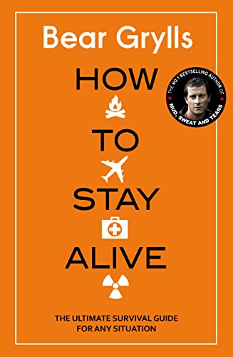 How to Stay Alive: The Ultimate Survival Guide for Any Situation How to Stay Alive: The Ultimate Survival Guide for Any Situation