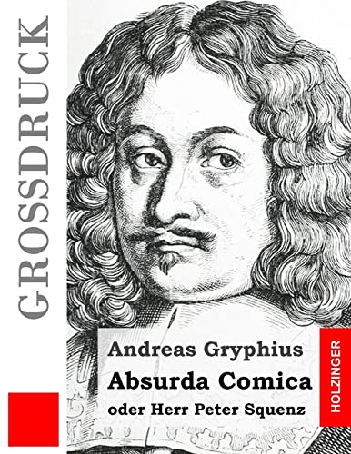 Absurda Comica (Großdruck): oder Herr Peter Squenz von CREATESPACE