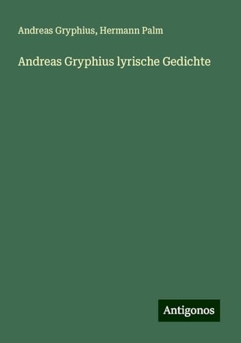 Andreas Gryphius lyrische Gedichte von Antigonos Verlag