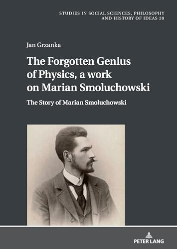 The Forgotten Genius of Physics: The Story about Marian Smoluchowski: The Story of Marian Smoluchowski (Studies in Philosophy, Culture and Contemporary Society, Band 39) von Peter Lang