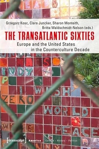 The Transatlantic Sixties. Europe and the United States in the Counterculture Decade (Amerika: Kultur - Geschichte - Politik) von Transcript Verlag