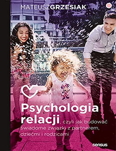 Psychologia relacji: czyli jak budować świadome związki z partnerem, dziećmi i rodzicami von Sensus
