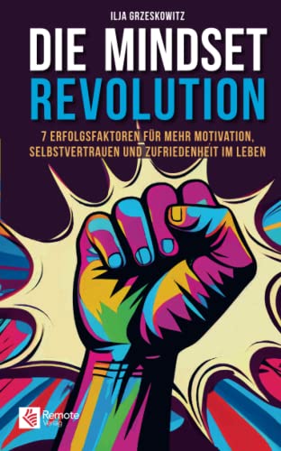 Die Mindset Revolution: 7 Erfolgsfaktoren für mehr Motivation, Selbstvertrauen und Zufriedenheit im Leben von Remote Verlag