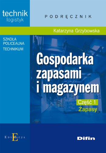 Gospodarka zapasami i magazynem Czesc 1 Zapasy Podrecznik: Technik logistyk. Technikum, szkoła policealna. (EDUKACJA)