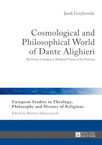 Cosmological and Philosophical World of Dante Alighieri: «The Divine Comedy» as a Medieval Vision of the Universe (European Studies in Theology, Philosophy and History of Religions, Band 9)