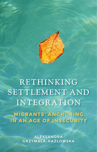 Rethinking settlement and integration: Migrants' anchoring in an age of insecurity (Manchester University Press)