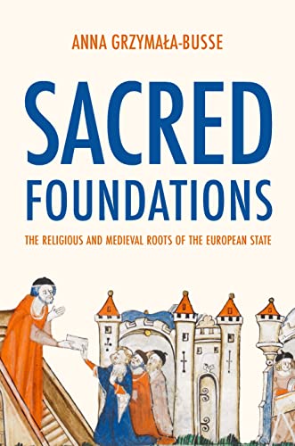 Sacred Foundations: The Religious and Medieval Roots of the European State von Princeton University Press