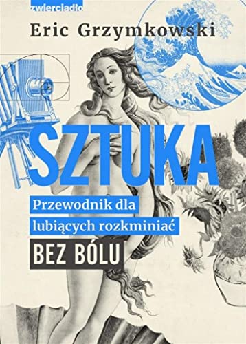 Sztuka: Przewodnik dla lubiących rozkminiać bez bólu von Zwierciadło