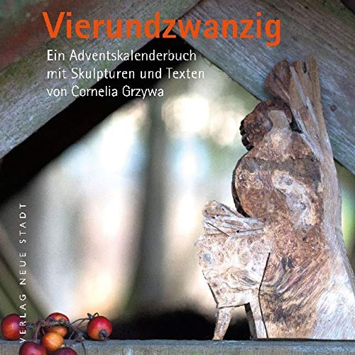 Vierundzwanzig: Ein Adventskalenderbuch mit Skulpturen und Texten von Cornelia Grzywa (BildWorte) von Neue Stadt Verlag GmbH