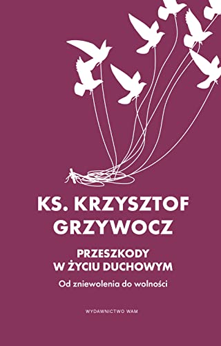 Przeszkody w życiu duchowym: Od zniewolenia do wolności Przeszkody w życiu duchowym: Od zniewolenia do wolności