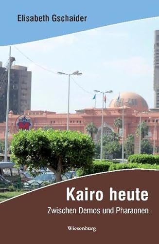 Kairo heute: Zwischen Demos und Pharaonen Kairo heute: Zwischen Demos und Pharaonen von Wiesenburg
