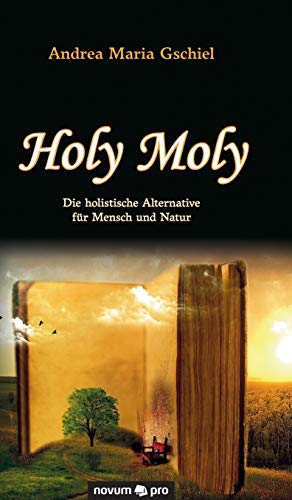 Holy Moly: Die holistische Alternative für Mensch und Natur von Novum Publishing