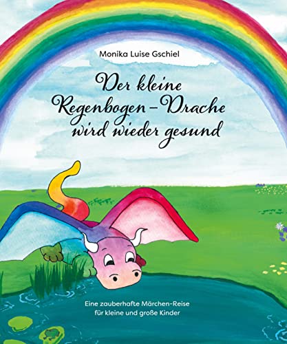 Der kleine Regenbogendrache wird wieder gesund: Eine zauberhafte Märchen-Reise für kleine und große Kinder von tredition