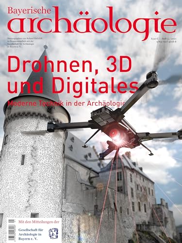 Drohnen, 3D und Digitales. Moderne Technik in der Archäologie.: Bayerische Archäologie 3/2021
