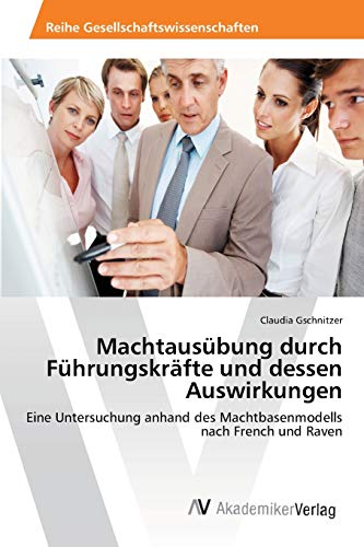 Machtausübung durch Führungskräfte und dessen Auswirkungen: Eine Untersuchung anhand des Machtbasenmodells nach French und Raven