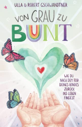 Von grau zu bunt: Wie du nach dem Tod deines Kindes zurück ins Leben findest Von grau zu bunt: Wie du nach dem Tod deines Kindes zurück ins Leben findest