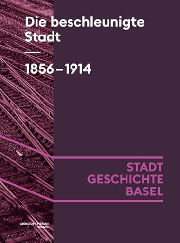 Die beschleunigte Stadt. 1856-1914 (Stadt.Geschichte.Basel) von Merian, Christoph Verlag