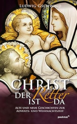 Christ der Retter ist da: Alte und neue Geschichten zur Advents- und Weihnachtszeit