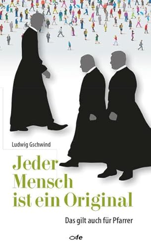 Jeder Mensch ist ein Original: Das gilt auch für Pfarrer Jeder Mensch ist ein Original: Das gilt auch für Pfarrer von fe-medienvlg