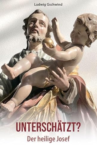 Unterschätzt?: Der heilige Josef