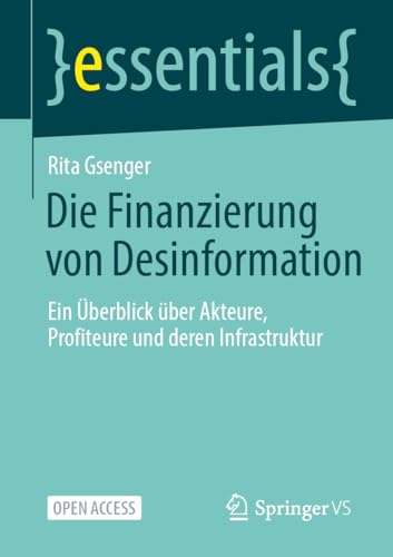 Die Finanzierung von Desinformation: Ein Überblick über Akteure, Profiteure und deren Infrastruktur (essentials) von Springer VS