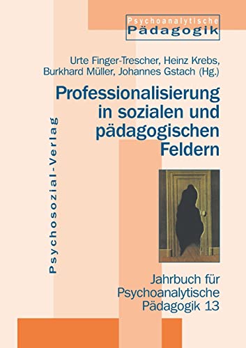 Jahrbuch für Psychoanalytische Pädagogik: Professionalisierung in sozialen und pädagogischen Feldern, Impulse der Psychoanalytischen Pädagogik: 13: ... / Jahrbuch für Psychoanalytische Pädagogik 13