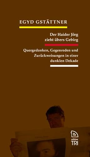Der Haider Jörg zieht übers Gebirg: Quergedanken, Gegenreden und Zurückweisungen in einer dunklen Dekade